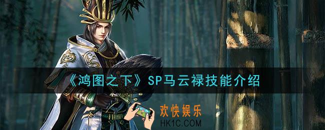 鸿图之下SP马云禄怎么样_SP马云禄技能介绍