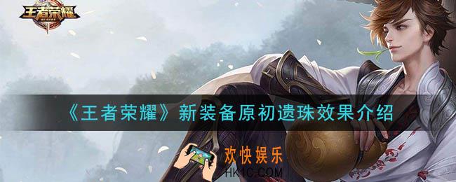 王者荣耀新装备原初遗珠怎么样_ 新装备原初遗珠效果介绍