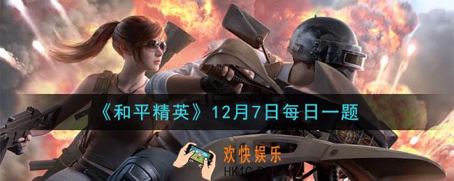 和平精英2020年12月7日每日一题答案_和平精英组队活动中，需要几位队友参与呢