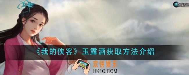 我的侠客玉露酒在哪_玉露酒获取方法介绍