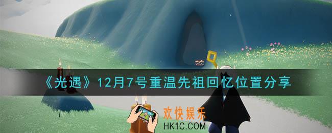 光遇12月7日重温先祖回忆的位置_光遇12月7号重温先祖回忆位置分享