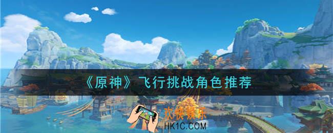 原神飞行挑战用谁好_飞行挑战角色推荐