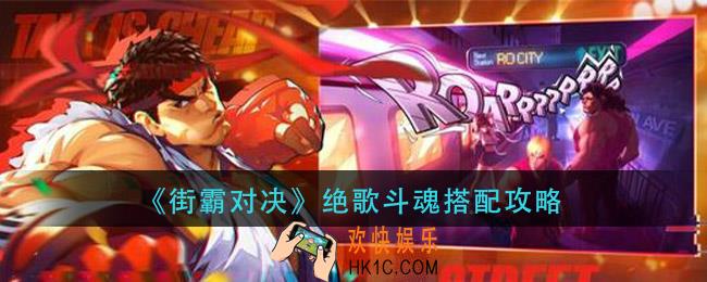 街霸对决绝歌斗魂怎么搭配_绝歌斗魂搭配攻略