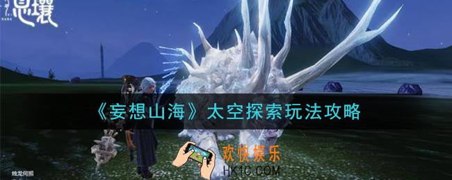 妄想山海怎么去太空_太空探索玩法攻略