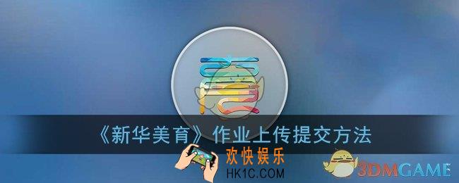 新华美育怎么上传作业_新华美育作业上传提交方法