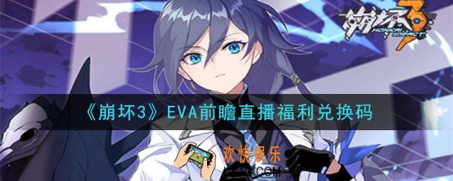 崩坏3手游12月4日EVA前瞻直播福利兑换码哪里领_最新CDK礼包领取地址2020