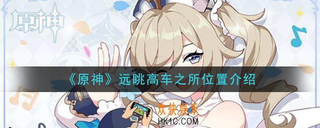原神观景点远眺高车之所在哪_远眺高车之所位置介绍