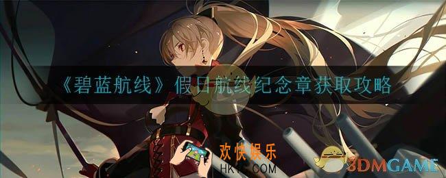 碧蓝航线假日航线纪念章怎么获得_假日航线纪念章获取攻略