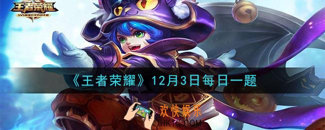 王者荣耀12月3日每日一题答案微信2020_在昨日推文中提到的参与觉醒英雄技能共创活动，有机会获得嬴政的哪个皮肤