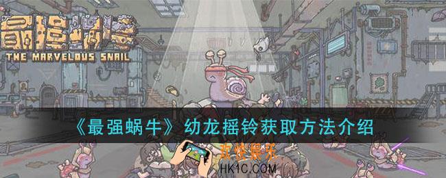 最强蜗牛幼龙摇铃怎么获得_幼龙摇铃获取方法介绍