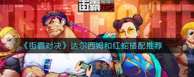 街霸对决达尔西姆和红蛇怎么样_达尔西姆和红蛇搭配推荐