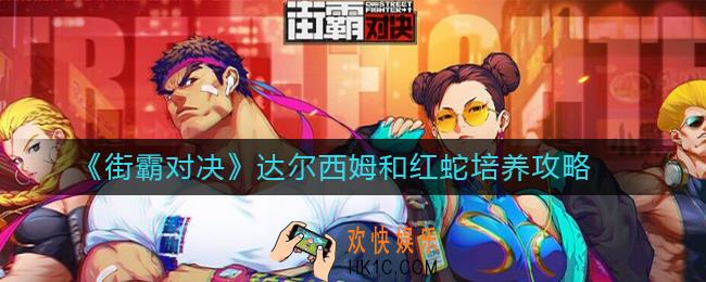 街霸对决达尔西姆和红蛇哪个好_街霸对决达尔西姆和红蛇培养攻略