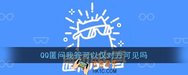 qq匿问我答可以仅对方可见吗_qq匿名提问设置仅对方可见方法