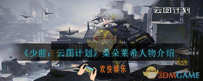 少前云图计划桑朵莱希怎么样_桑朵莱希人物介绍