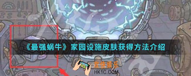 最强蜗牛家园设施皮肤怎么得_家园设施皮肤获得方法