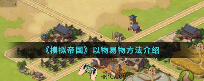 模拟帝国怎么以物易物_以物易物方法