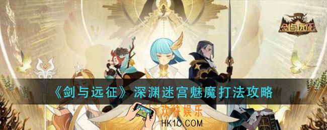 剑与远征深渊迷宫魅魔怎么打_深渊迷宫魅魔打法攻略