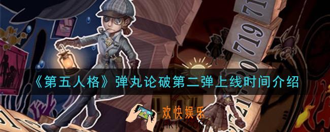 第五人格弹丸论破第二弹什么时候上线_弹丸论破第二弹上线时间介绍