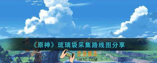 原神琉璃袋哪里多_琉璃袋采集路线图分享