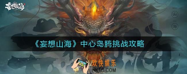 妄想山海中心岛图腾怎么玩_妄想山海中心岛图腾挑战攻略