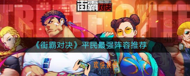 街霸对决平民最强阵容怎么搭配_街霸对决平民最强阵容推荐