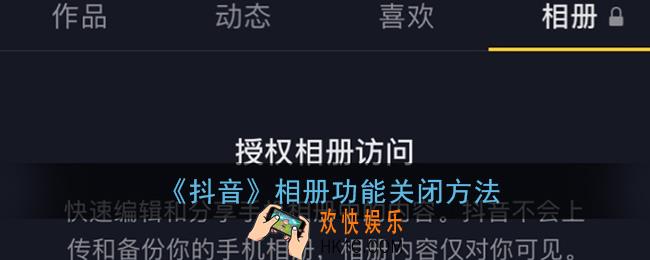 抖音相册权限怎么关闭_抖音个人主页相册功能删除关闭方法