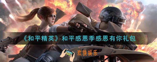 和平精英和平感恩季感恩有你礼包领取2020_和平感恩季感恩有你礼包在哪领