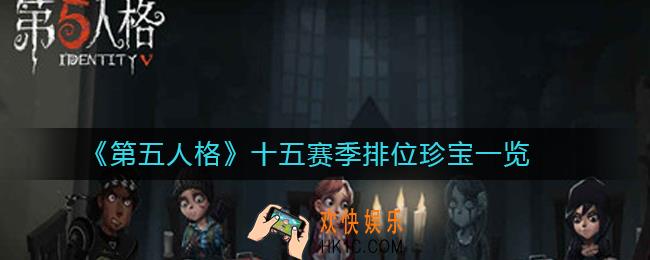 第五人格第十五赛季排位珍宝有哪些_十五赛季排位珍宝一览
