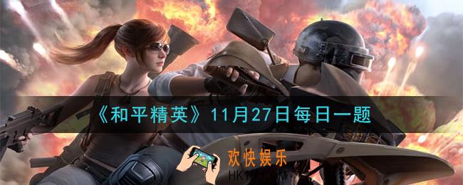 和平精英2020年11月27日每日一题答案_活动流星雨突袭中，共有多少个每日任务呢