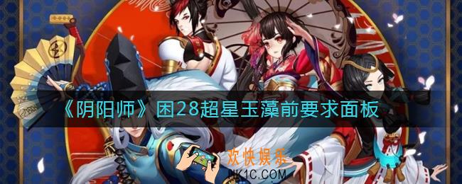 阴阳师困28超星玉藻前要求是什么_困28超星玉藻前要求面板