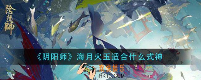 阴阳师海月火玉御魂给谁用好_海月火玉适合什么式神