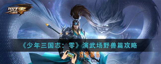 少年三国志零野兽篇怎么过_演武场野兽篇攻略