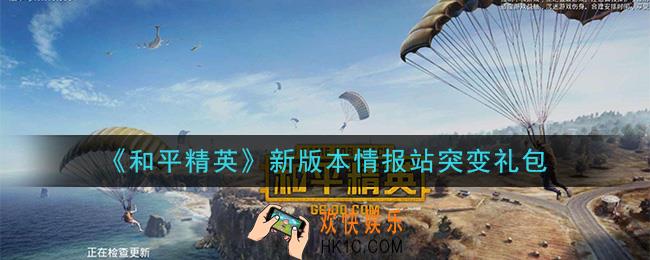 和平精英新版本情报站突变礼包领取2020_新版本情报站突变礼包在哪领