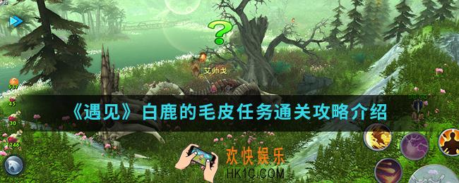 遇见白鹿的毛皮任务怎么打_白鹿的毛皮任务打法攻略
