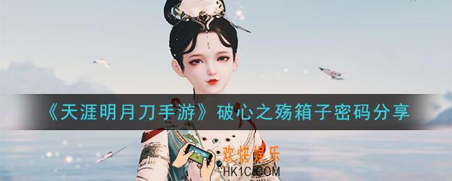 天涯明月刀手游破心之殇箱子密码是什么_天刀破心之殇箱子密码分享