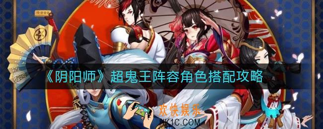 阴阳师超鬼王如何搭配_阴阳师超鬼王阵容角色搭配攻略