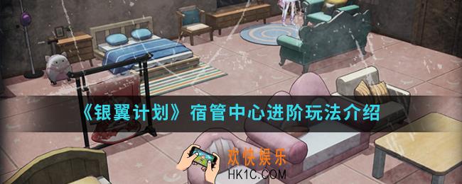 银翼计划宿管中心进阶怎么玩_宿管中心进阶玩法