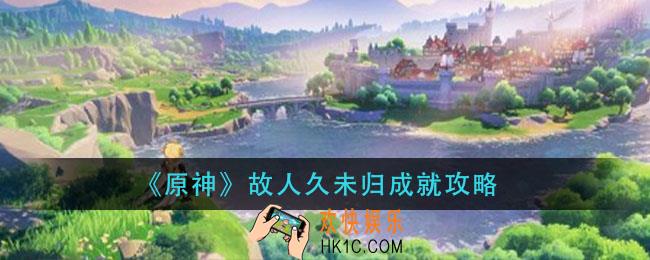 原神故人久未归成就怎么完成_故人久未归成就攻略