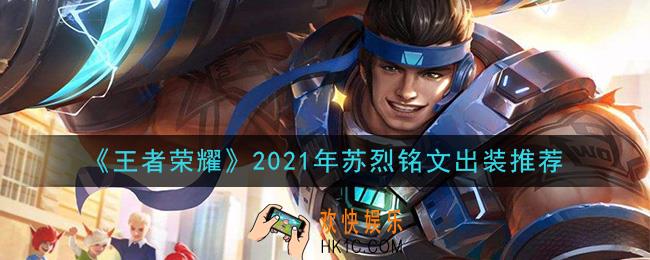 王者荣耀苏烈最强铭文出装2021_最新苏烈铭文出装搭配攻略