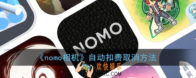 nomo相机扣钱怎么取消_nomo相机自动扣费取消方法