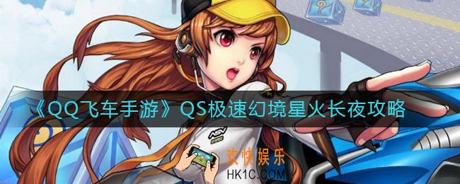 QQ飞车手游QS极速幻境星火长夜攻略_QQ飞车手游QS极速幻境星火长夜怎么玩