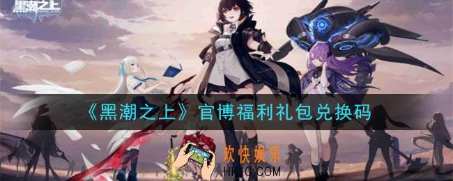 黑潮之上官博福利礼包兑换码是什么_官博福利礼包最新兑换码一览2020