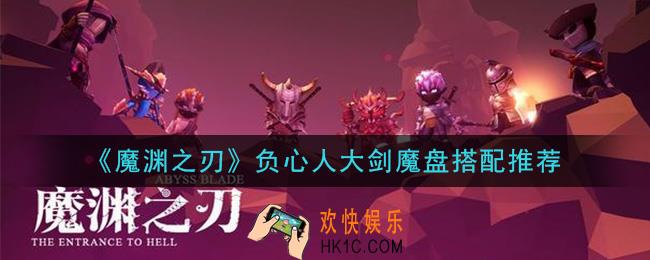 魔渊之刃负心人大剑魔盘怎么搭配_负心人大剑魔盘搭配推荐