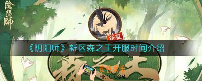 阴阳师新区森之王开服时间介绍_阴阳师新区森之王什么时候开服