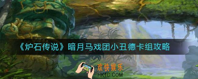 炉石传说小丑德怎么组_炉石传说暗月马戏团小丑德卡组攻略