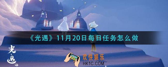 光遇11月20日每日任务怎么做_11月20日每日任务攻略