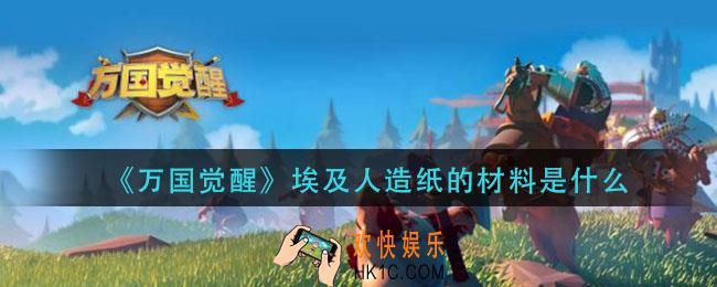 埃及人造纸的材料是什么_万国觉醒国士无双答案