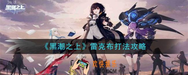 黑潮之上雷克布怎么打_雷克布打法攻略