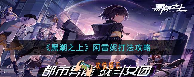黑潮之上阿雷妮怎么打_阿雷妮打法攻略