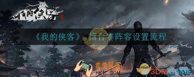 我的侠客如何设置擂台赛比赛阵容_擂台赛阵容设置流程